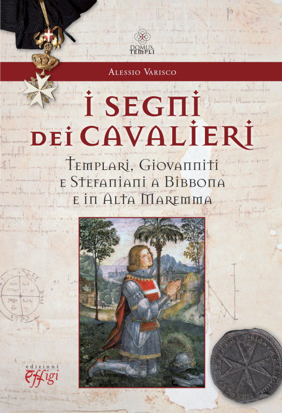 I segni dei Cavalieri. Templari, Giovanniti e Stefaniani a Bibbona e in Alta Maremma